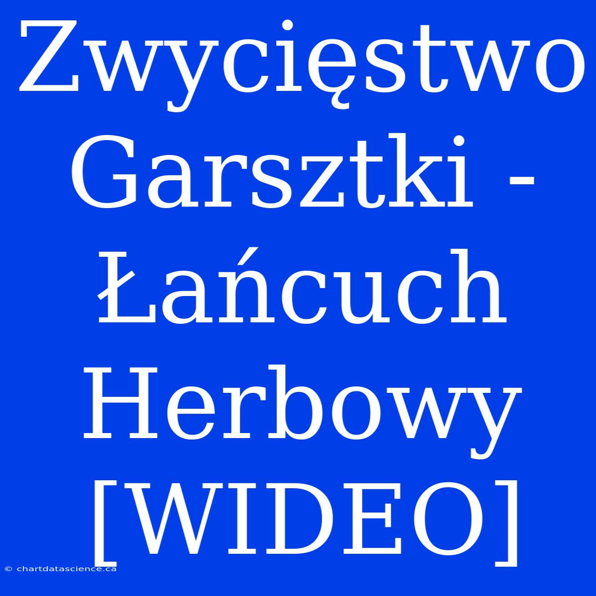 Zwycięstwo Garsztki - Łańcuch Herbowy [WIDEO]