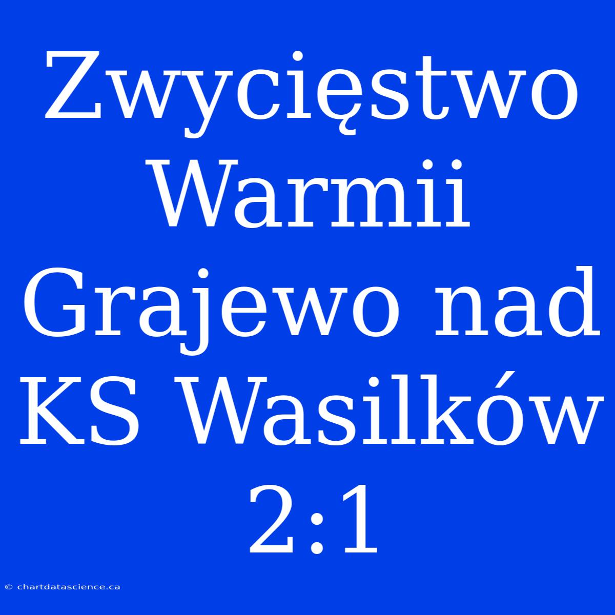 Zwycięstwo Warmii Grajewo Nad KS Wasilków 2:1